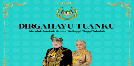 DIRGAHAYU TUANKU Merafak Sembah dan Setinggi-Tinggi Ucapan Tahniah sempena Sambutan Ulang Tahun Hari Keputeraan Rasmi Kebawah Duli Yang Maha Mulia Seri Paduka Baginda Yang Di-Pertuan Agong Sultan Ibrahim